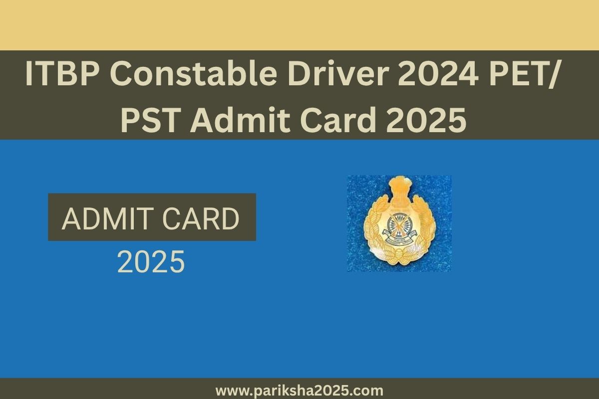 ITBP Constable Driver 2024 PET/ PST Admit Card 2025 @itbpolice.nic.in